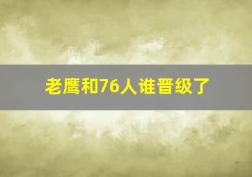 老鹰和76人谁晋级了