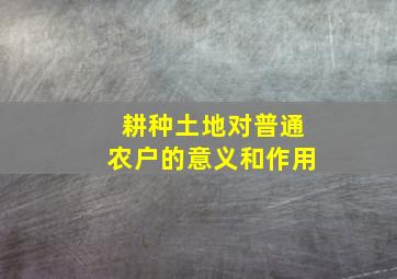 耕种土地对普通农户的意义和作用