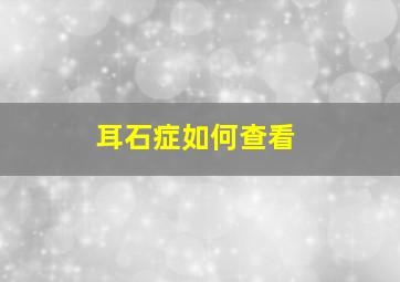 耳石症如何查看