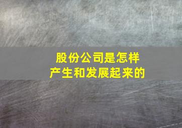 股份公司是怎样产生和发展起来的