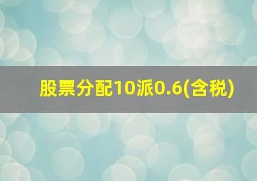 股票分配10派0.6(含税)