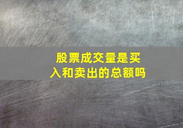 股票成交量是买入和卖出的总额吗