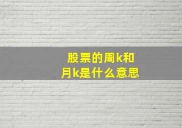 股票的周k和月k是什么意思