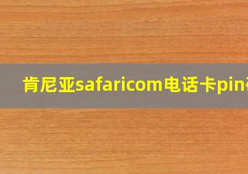 肯尼亚safaricom电话卡pin码