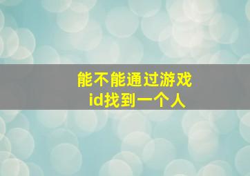 能不能通过游戏id找到一个人