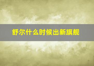 舒尔什么时候出新旗舰