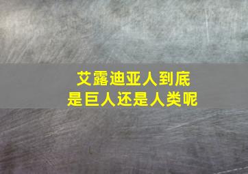 艾露迪亚人到底是巨人还是人类呢