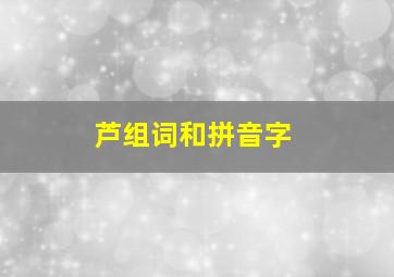 芦组词和拼音字