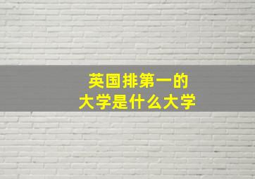 英国排第一的大学是什么大学