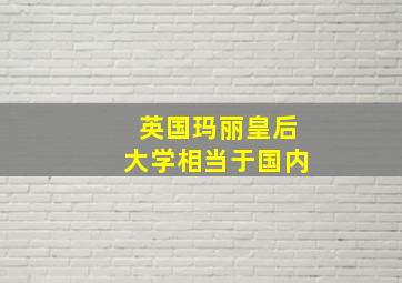 英国玛丽皇后大学相当于国内