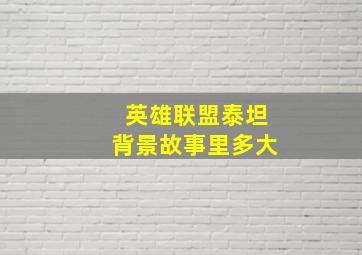 英雄联盟泰坦背景故事里多大