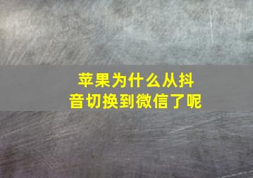 苹果为什么从抖音切换到微信了呢