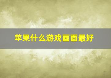 苹果什么游戏画面最好