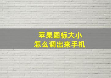 苹果图标大小怎么调出来手机