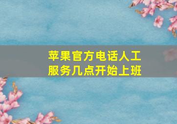 苹果官方电话人工服务几点开始上班