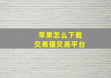 苹果怎么下载交易猫交易平台