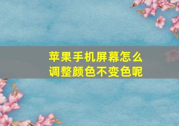 苹果手机屏幕怎么调整颜色不变色呢