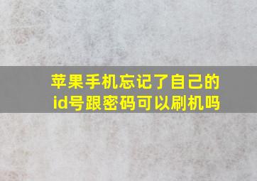 苹果手机忘记了自己的id号跟密码可以刷机吗