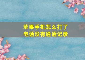 苹果手机怎么打了电话没有通话记录