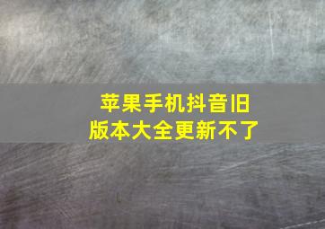 苹果手机抖音旧版本大全更新不了