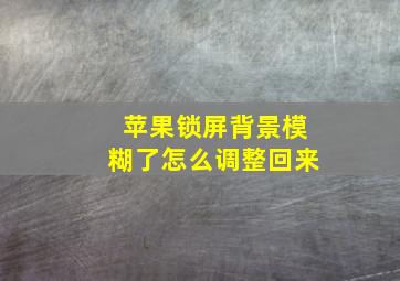 苹果锁屏背景模糊了怎么调整回来