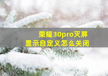 荣耀30pro灭屏显示自定义怎么关闭