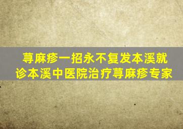 荨麻疹一招永不复发本溪就诊本溪中医院治疗荨麻疹专家