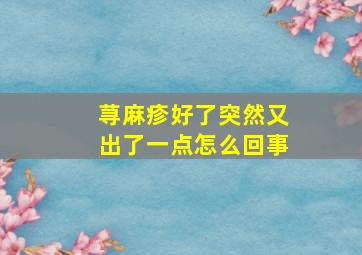 荨麻疹好了突然又出了一点怎么回事