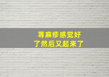 荨麻疹感觉好了然后又起来了