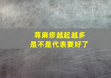 荨麻疹越起越多是不是代表要好了