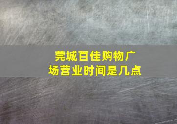 莞城百佳购物广场营业时间是几点