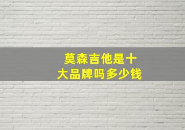 莫森吉他是十大品牌吗多少钱