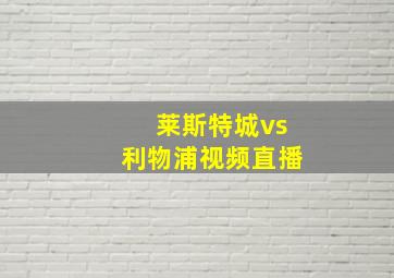 莱斯特城vs利物浦视频直播