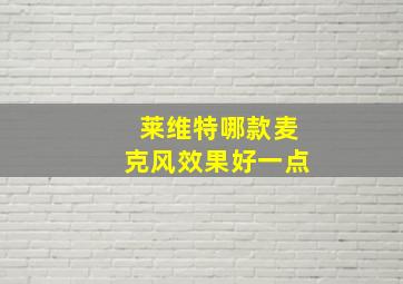 莱维特哪款麦克风效果好一点