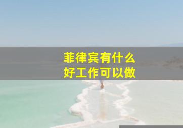 菲律宾有什么好工作可以做