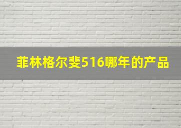 菲林格尔斐516哪年的产品