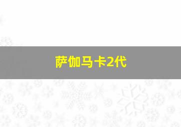 萨伽马卡2代