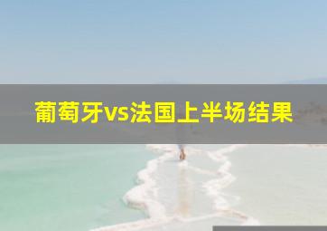 葡萄牙vs法国上半场结果