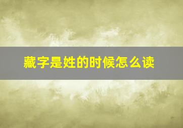 藏字是姓的时候怎么读