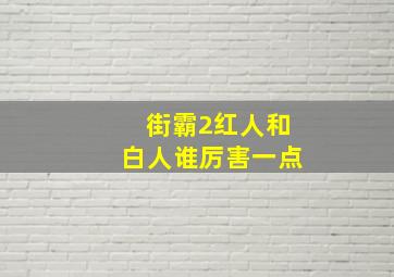 街霸2红人和白人谁厉害一点