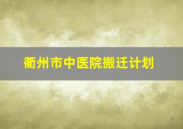 衢州市中医院搬迁计划