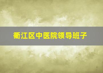 衢江区中医院领导班子