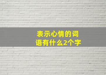 表示心情的词语有什么2个字