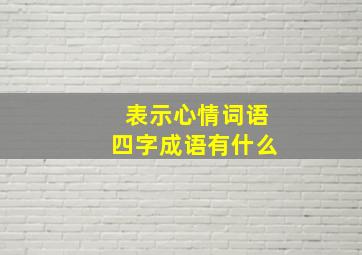 表示心情词语四字成语有什么