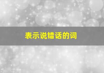 表示说错话的词