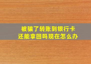 被骗了转账到银行卡还能拿回吗现在怎么办