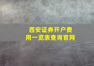 西安证券开户费用一览表查询官网