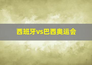 西班牙vs巴西奥运会