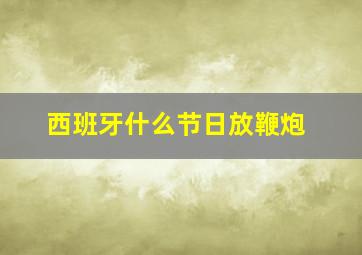 西班牙什么节日放鞭炮