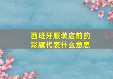 西班牙服装店前的彩旗代表什么意思